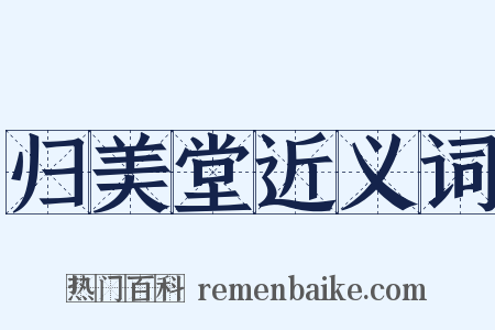 归美堂近义词是什么意思的图片